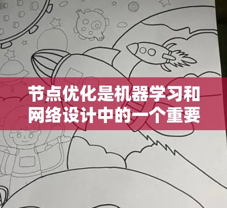节点优化是机器学习和网络设计中的一个重要技术，旨在通过调整节点结构来减少资源消耗，提升效率。以下是关于节点优化的详细总结