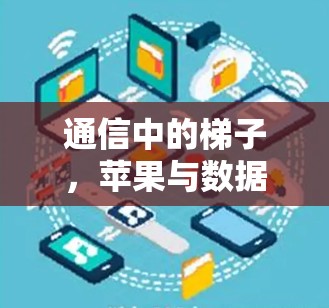 通信中的梯子，苹果与数据传输的智慧