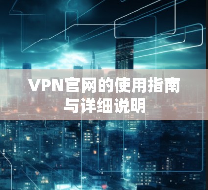 VPN官网的使用指南与详细说明