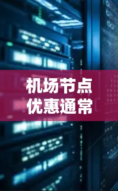机场节点优惠通常包括多种类型的活动和优惠,具体活动会因机场和地点而异。以下是一些常见的机场节点优惠类型和操作方法,供参考 机场节点优惠通常包括多种类型的活动和优惠,具体活动会因机场和地点而异。以下是一些常见的机场节点优惠类型和操作方法,供参考