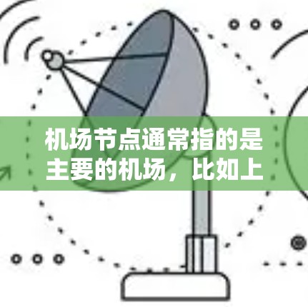 机场节点通常指的是主要的机场,比如上海、北京、广州这些地区的机场。折扣通常指的是机场内部的优惠活动,例如会员卡折扣、学生票、优惠券、折扣店自定义折扣等。以下是一些常见的机场节点折扣类型 机场节点通常指的是主要的机场,比如上海、北京、广州这些地区的机场。折扣通常指的是机场内部的优惠活动,例如会员卡折扣、学生票、优惠券、折扣店自定义折扣等。以下是一些常见的机场节点折扣类型