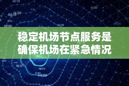 稳定机场节点服务是确保机场在紧急情况下依然有效工作的重要步骤。以下是详细的措施