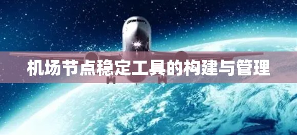 机场节点稳定工具的构建与管理