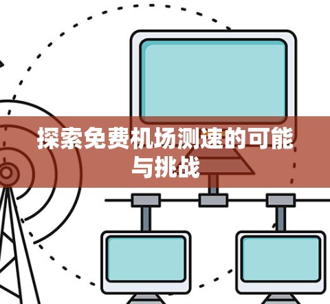 探索免费机场测速的可能与挑战