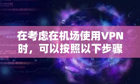 在考虑在机场使用VPN时，可以按照以下步骤进行