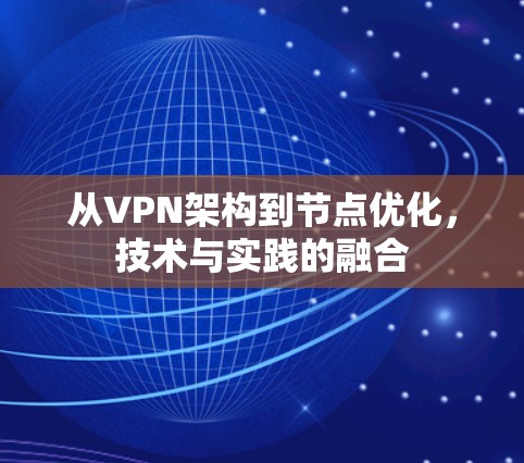 从VPN架构到节点优化，技术与实践的融合