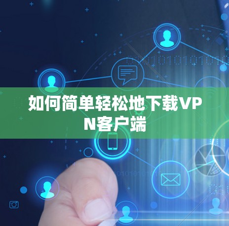 如何简单轻松地下载VPN客户端