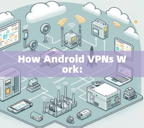 How Android VPNs Work: