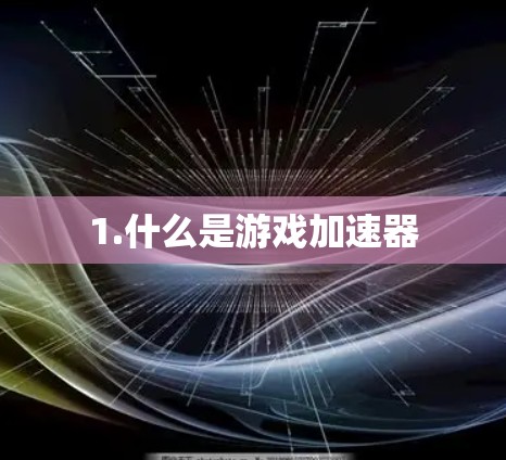 1.什么是游戏加速器