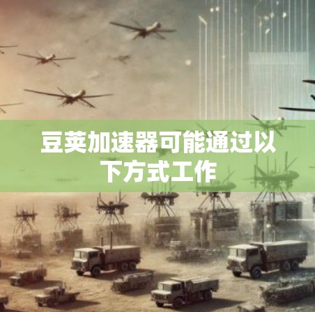 豆荚加速器可能通过以下方式工作
