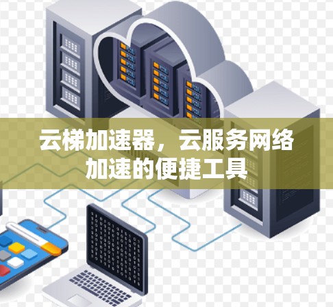 云梯加速器，云服务网络加速的便捷工具