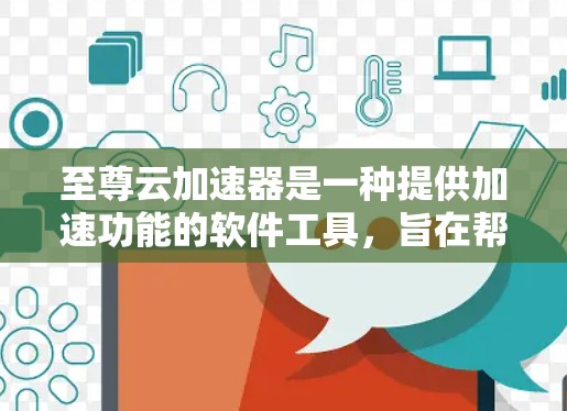至尊云加速器是一种提供加速功能的软件工具，旨在帮助用户更快地下载网站资源和进行下载。以下是针对至尊云加速器的详细分析