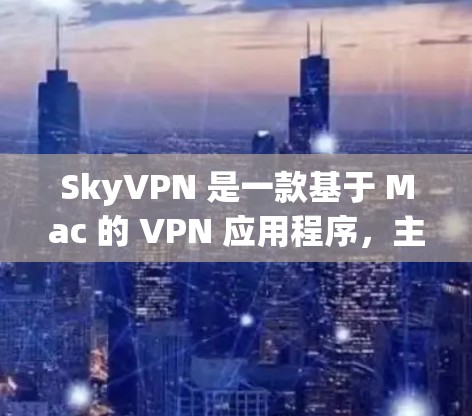 SkyVPN 是一款基于 Mac 的 VPN 应用程序，主要用于VPN 服务的设置和管理。以下是关于 SkyVPN 的详细信息