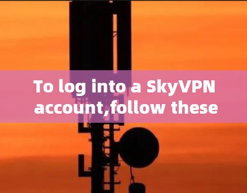 To log into a SkyVPN account,follow these organized steps: