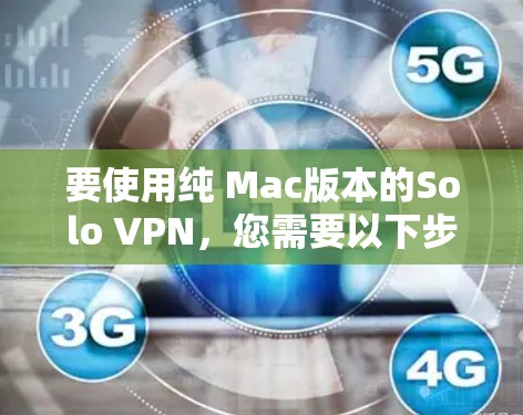 要使用纯 Mac版本的Solo VPN，您需要以下步骤和配置