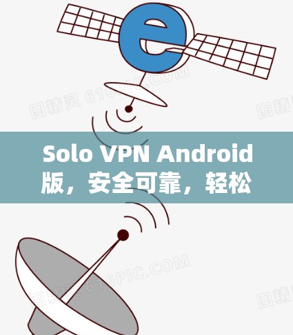 Solo VPN Android版，安全可靠，轻松云连接