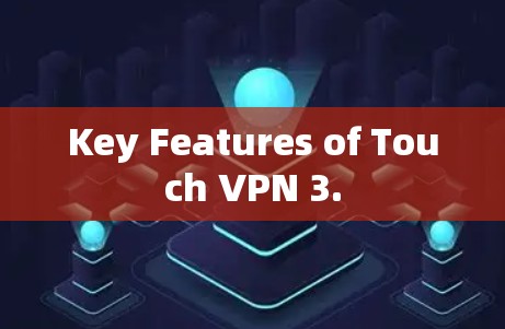 Key Features of Touch VPN 3.