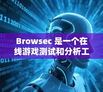 Browsec 是一个在线游戏测试和分析工具，提供免费试用服务。以下是关于如何使用免费试用的信息