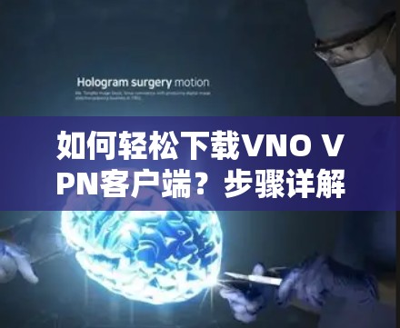 如何轻松下载VNO VPN客户端？步骤详解