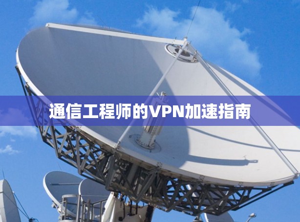 通信工程师的VPN加速指南