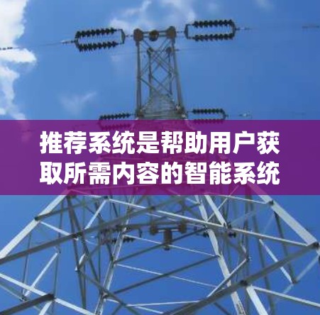 推荐系统是帮助用户获取所需内容的智能系统，涉及多个领域和子领域。以下是一些相关的推荐系统推荐内容，涵盖推荐算法、数据预处理、个性化推荐、系统设计和优化等内容