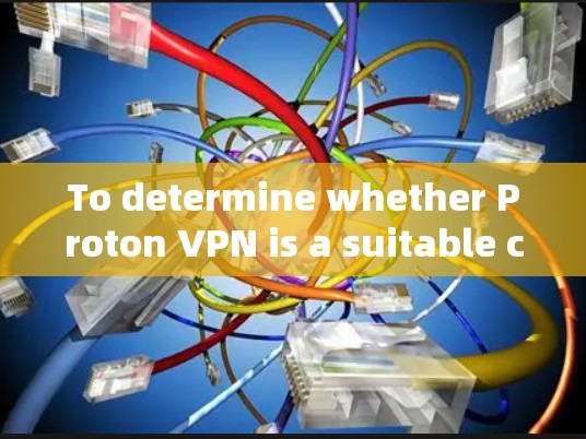 To determine whether Proton VPN is a suitable choice,consider the following structured evaluation: