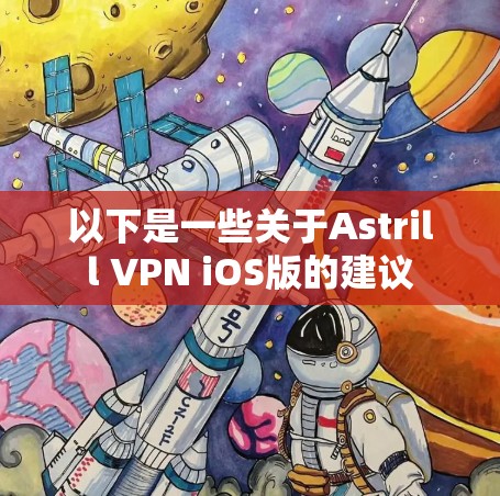 以下是一些关于Astrill VPN iOS版的建议