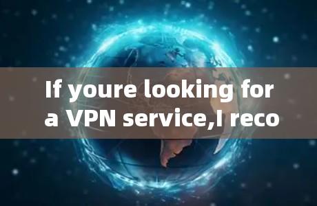 If youre looking for a VPN service,I recommend checking out popular VPN providers such as: