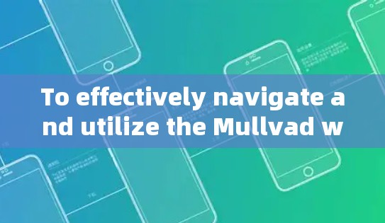 To effectively navigate and utilize the Mullvad website,follow this structured approach: