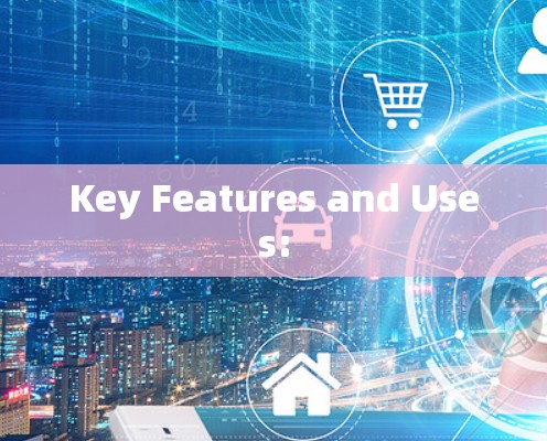 Key Features and Uses: