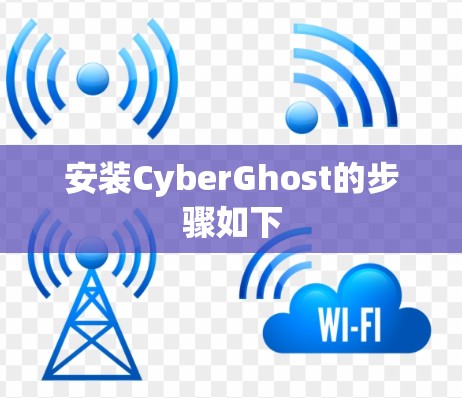 安装CyberGhost的步骤如下