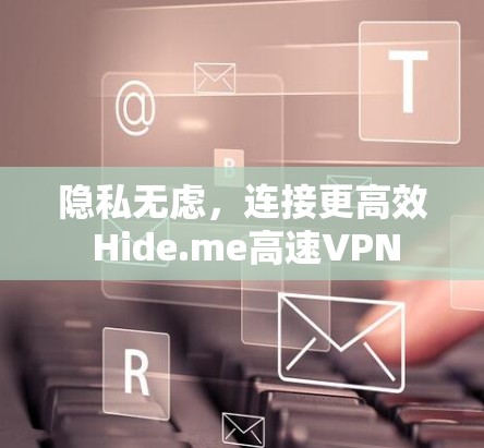 隐私无虑，连接更高效 Hide.me高速VPN