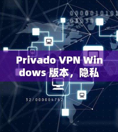 Privado VPN Windows 版本，隐私保护与安全可靠