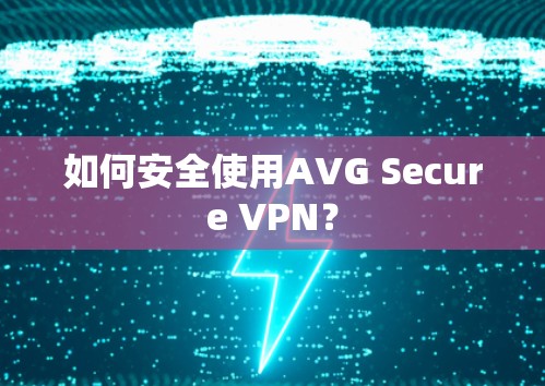 如何安全使用AVG Secure VPN？