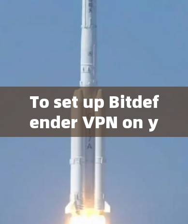 To set up Bitdefender VPN on your computer,follow these organized steps: