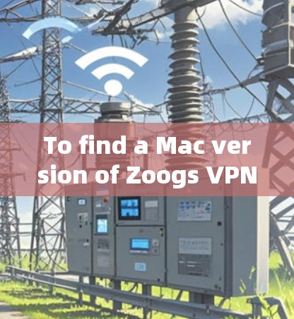 To find a Mac version of Zoogs VPN service,follow these organized steps: To find a Mac version of Zoogs VPN service,follow these organized steps: