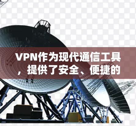 VPN作为现代通信工具，提供了安全、便捷的通信方式，但面对各种潜在问题，用户仍需关注以下几点，以确保安全和高效