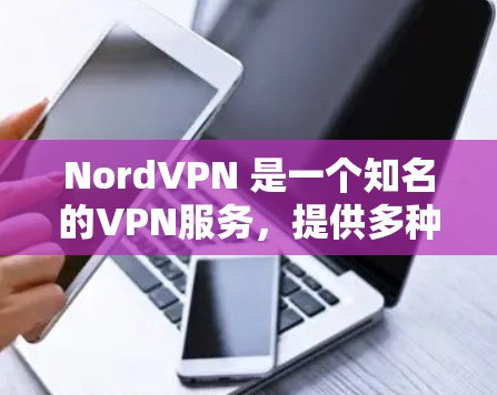 NordVPN 是一个知名的VPN服务，提供多种加密速率和安全功能。如果你正在寻找一个可靠且安全的VPN解决方案，NordVPN 可能是一个不错的选择。以下是一些关于 NordVPN的详细介绍