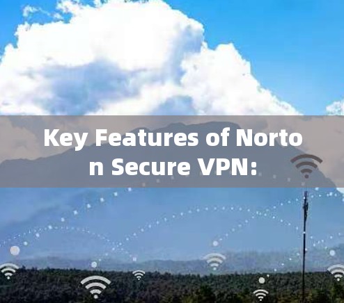 Key Features of Norton Secure VPN: