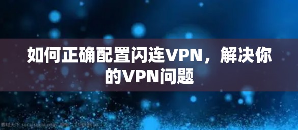 如何正确配置闪连VPN，解决你的VPN问题