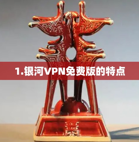 1.银河VPN免费版的特点