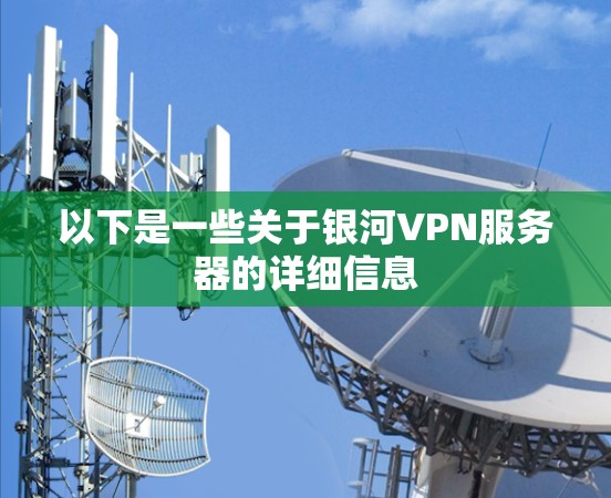以下是一些关于银河VPN服务器的详细信息