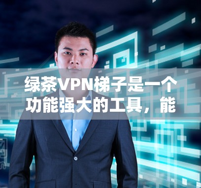绿茶VPN梯子是一个功能强大的工具，能够帮助用户安全地连接和管理多个VPN设备，提供强大的安全保护。以下是对绿茶VPN梯子的详细介绍