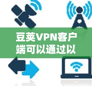 豆荚VPN客户端可以通过以下方式下载