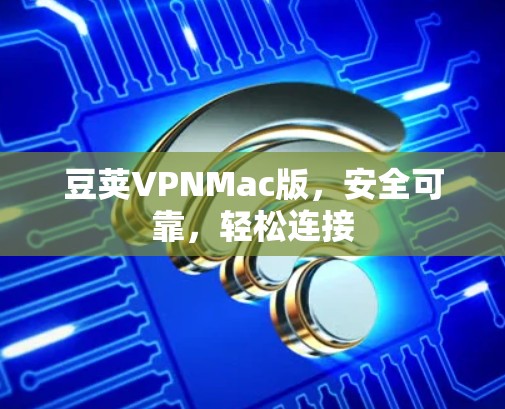 豆荚VPNMac版，安全可靠，轻松连接