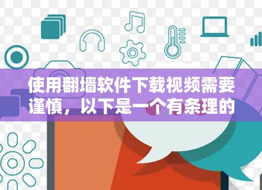 使用翻墙软件下载视频需要谨慎,以下是一个有条理的步骤指南,帮助您顺利完成下载 使用翻墙软件下载视频需要谨慎,以下是一个有条理的步骤指南,帮助您顺利完成下载