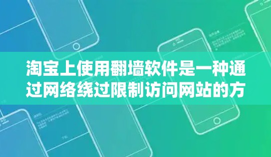 淘宝上使用翻墙软件是一种通过网络绕过限制访问网站的方法。以下是详细的步骤和注意事项 淘宝上使用翻墙软件是一种通过网络绕过限制访问网站的方法。以下是详细的步骤和注意事项