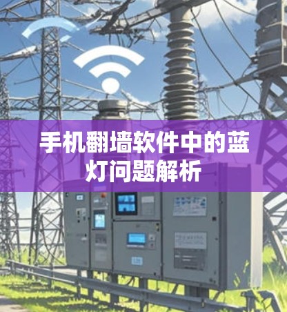手机翻墙软件中的蓝灯问题解析 手机翻墙软件中的蓝灯问题解析