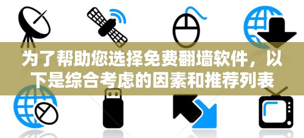 为了帮助您选择免费翻墙软件,以下是综合考虑的因素和推荐列表 为了帮助您选择免费翻墙软件,以下是综合考虑的因素和推荐列表