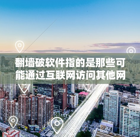 翻墙破软件指的是那些可能通过互联网访问其他网站、设备或服务的软件,导致用户感到恐惧和不安。以下是一些预防和减少翻墙破软件发生的方法 翻墙破软件指的是那些可能通过互联网访问其他网站、设备或服务的软件,导致用户感到恐惧和不安。以下是一些预防和减少翻墙破软件发生的方法